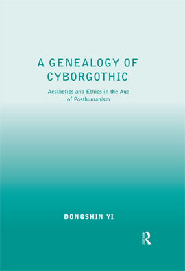 A Genealogy of Cyborgothic  Aesthetics and Ethics in the Age of Posthumanism